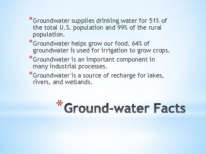 *Groundwater supplies drinking water for 51% of the total U. S. population and 99%