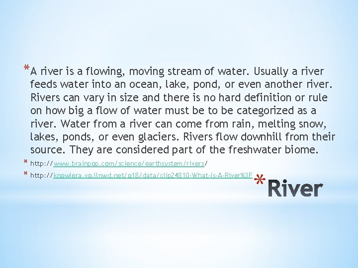 *A river is a flowing, moving stream of water. Usually a river feeds water