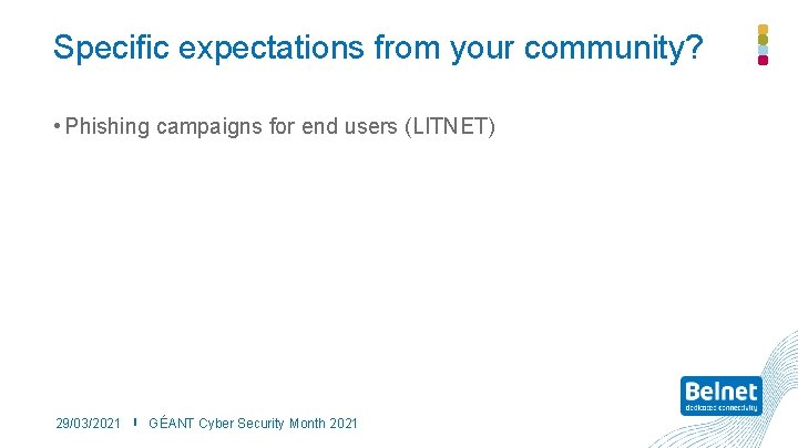Specific expectations from your community? • Phishing campaigns for end users (LITNET) 29/03/2021 GÉANT