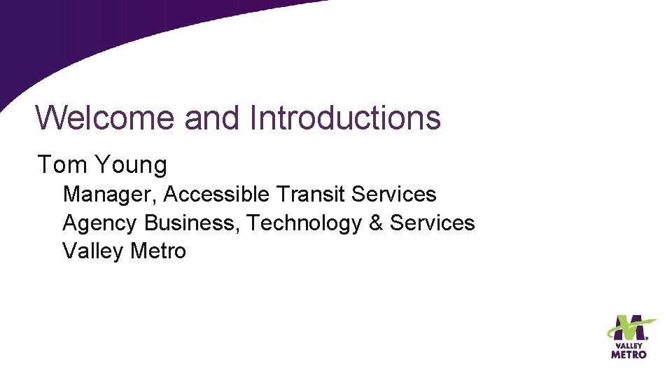 Welcome and Introductions Tom Young Manager, Accessible Transit Services Agency Business, Technology & Services