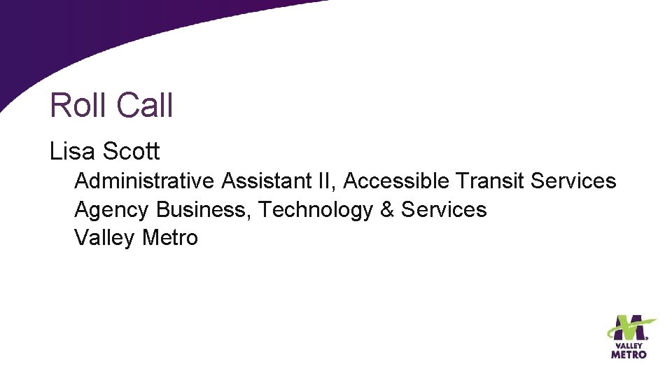 Roll Call Lisa Scott Administrative Assistant II, Accessible Transit Services Agency Business, Technology &