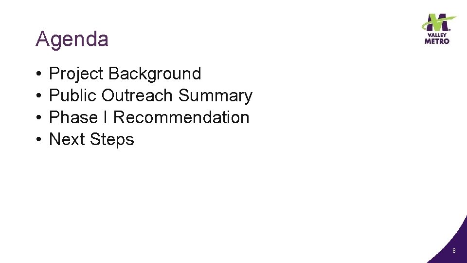 Agenda • • Project Background Public Outreach Summary Phase I Recommendation Next Steps 8