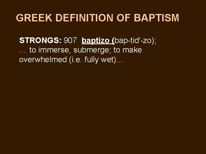 GREEK DEFINITION OF BAPTISM STRONGS: 907 baptizo (bap-tid'-zo); … to immerse, submerge; to make