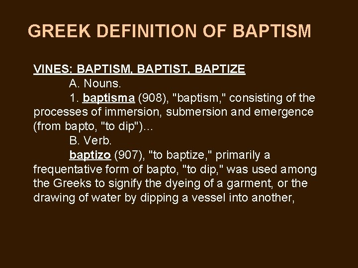 GREEK DEFINITION OF BAPTISM VINES: BAPTISM, BAPTIST, BAPTIZE A. Nouns. 1. baptisma (908), "baptism,