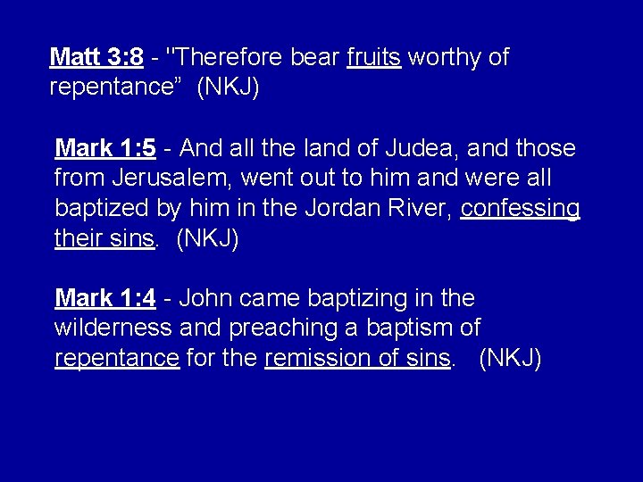 Matt 3: 8 - "Therefore bear fruits worthy of repentance” (NKJ) Mark 1: 5