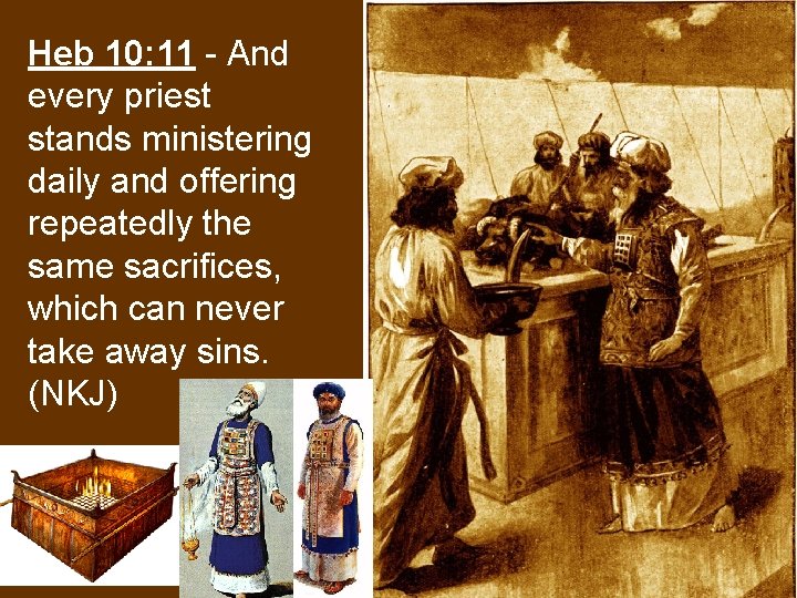 Heb 10: 11 - And every priest stands ministering daily and offering repeatedly the