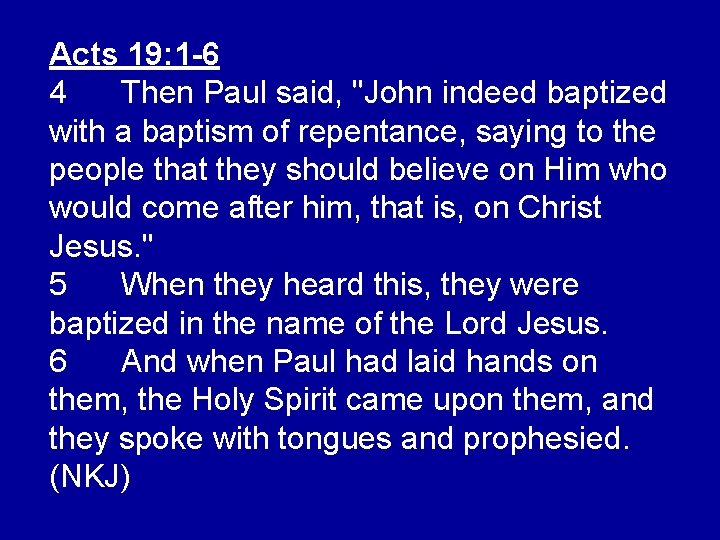 Acts 19: 1 -6 4 Then Paul said, "John indeed baptized with a baptism