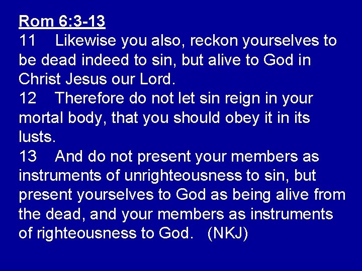 Rom 6: 3 -13 11 Likewise you also, reckon yourselves to be dead indeed