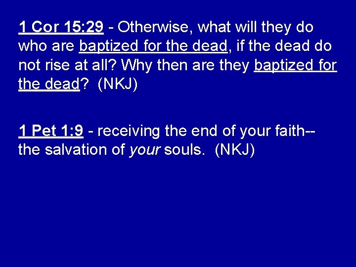 1 Cor 15: 29 - Otherwise, what will they do who are baptized for
