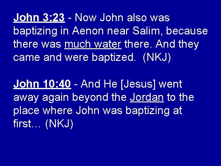 John 3: 23 - Now John also was baptizing in Aenon near Salim, because