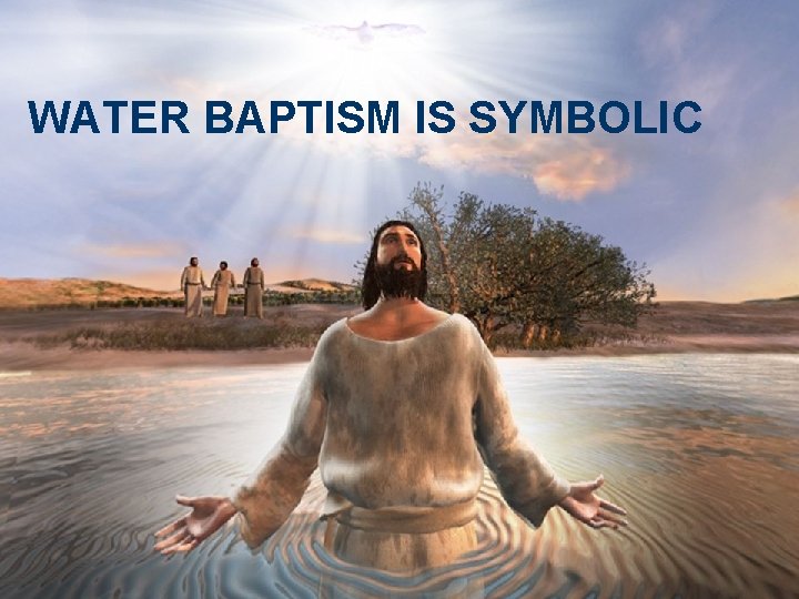 WATER BAPTISM IS SYMBOLIC 