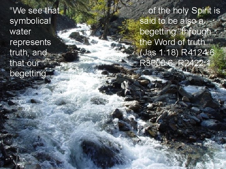 “We see that symbolical water represents truth, and that our begetting… …of the holy
