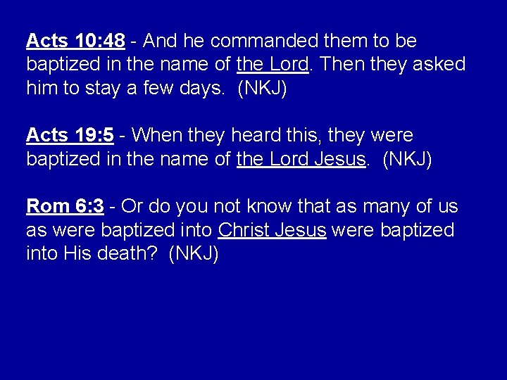 Acts 10: 48 - And he commanded them to be baptized in the name