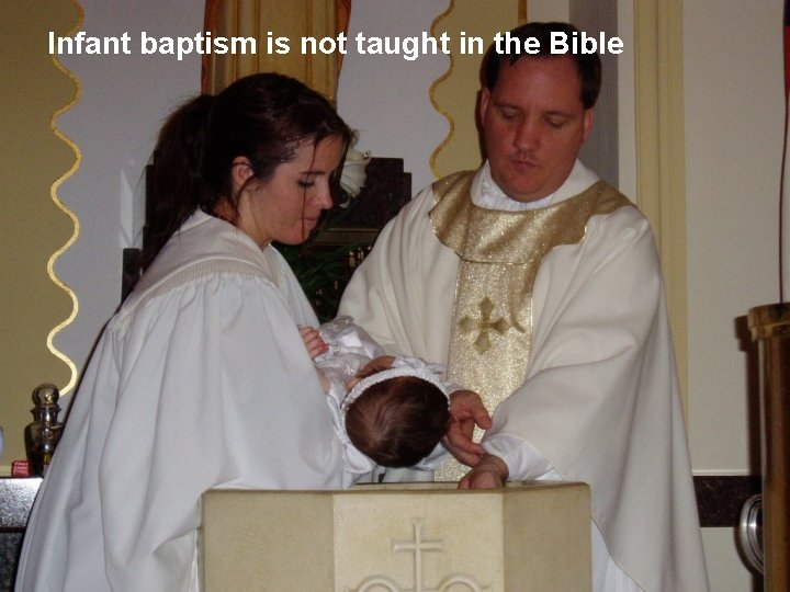 Infant baptism is not taught in the Bible 