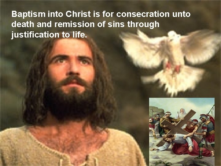 Baptism into Christ is for consecration unto death and remission of sins through justification