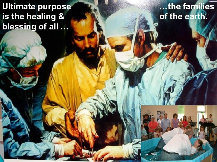 Ultimate purpose is the healing & blessing of all … …the families of the