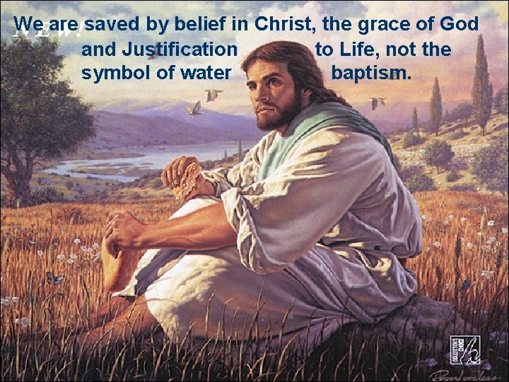 We are saved by belief in Christ, the grace of God and Justification to