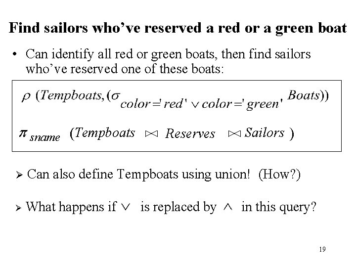 Find sailors who’ve reserved a red or a green boat • Can identify all