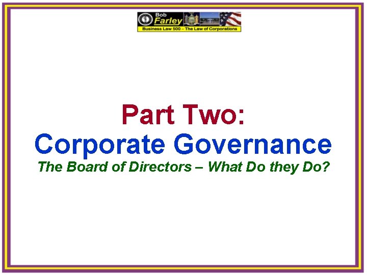 Part Two: Corporate Governance The Board of Directors – What Do they Do? 