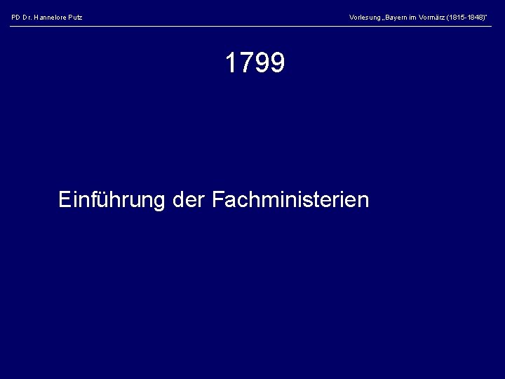 PD Dr. Hannelore Putz Vorlesung „Bayern im Vormärz (1815 -1848)“ 1799 Einführung der Fachministerien