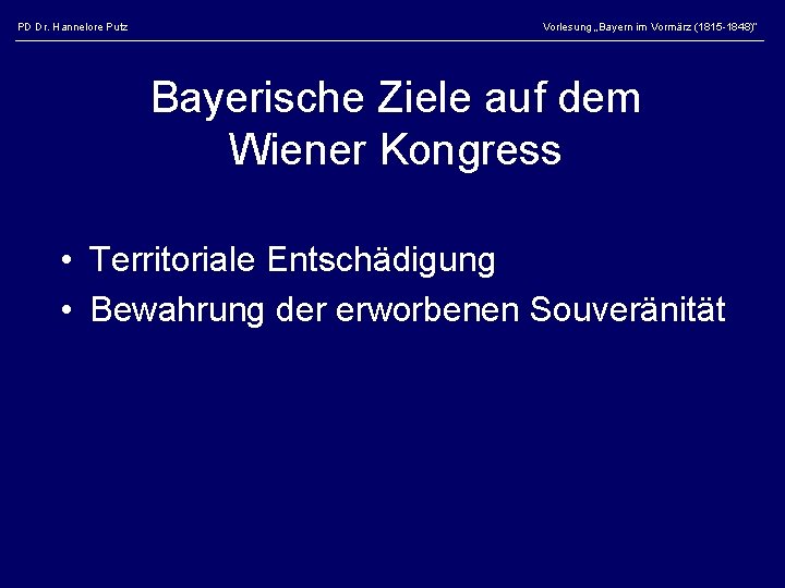 PD Dr. Hannelore Putz Vorlesung „Bayern im Vormärz (1815 -1848)“ Bayerische Ziele auf dem