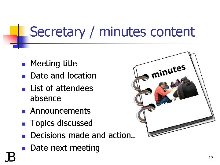 Secretary / minutes content n n n n Meeting title Date and location List