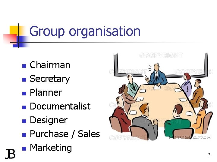 Group organisation n n n Chairman Secretary Planner Documentalist Designer Purchase / Sales Marketing