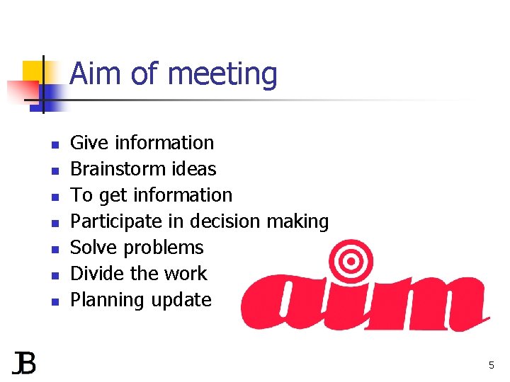 Aim of meeting n n n n Give information Brainstorm ideas To get information