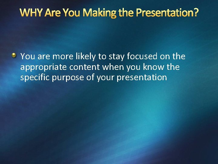 WHY Are You Making the Presentation? You are more likely to stay focused on