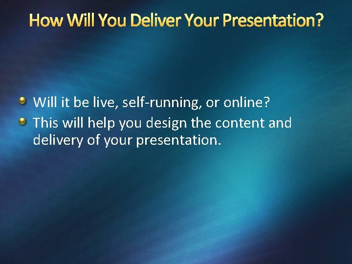 How Will You Deliver Your Presentation? Will it be live, self-running, or online? This
