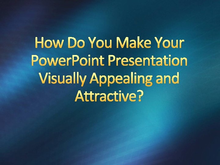 How Do You Make Your Power. Point Presentation Visually Appealing and Attractive? 