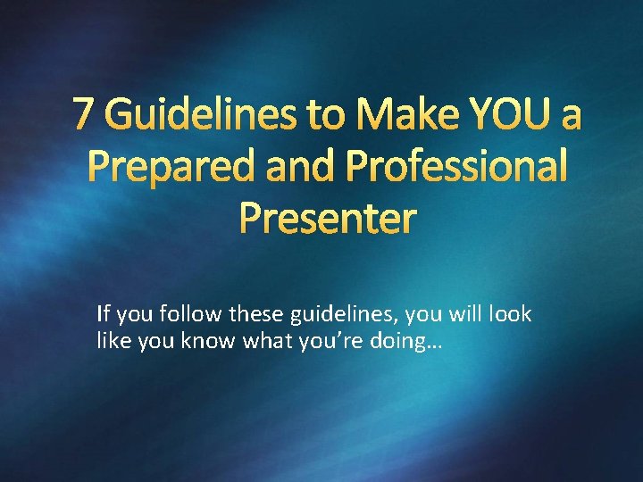 7 Guidelines to Make YOU a Prepared and Professional Presenter If you follow these