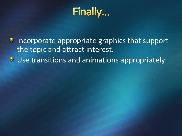Finally… Incorporate appropriate graphics that support the topic and attract interest. Use transitions and