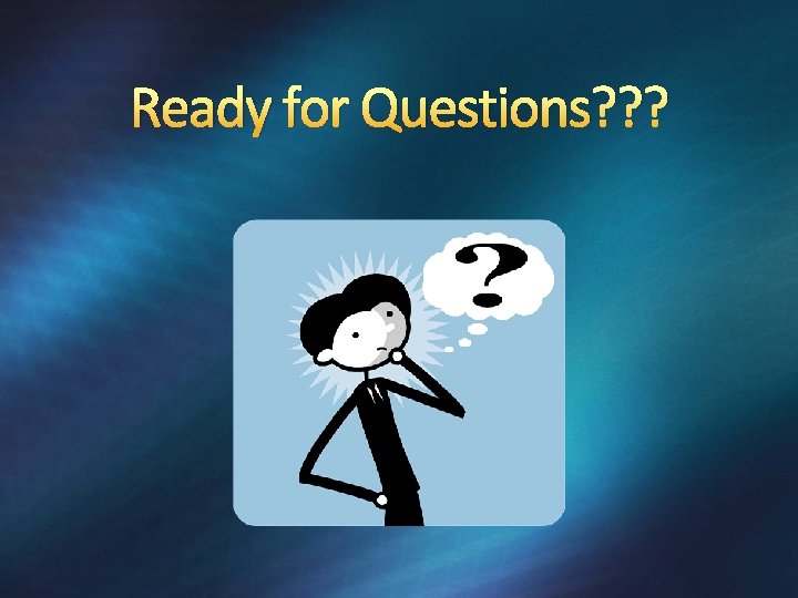 Ready for Questions? ? ? 