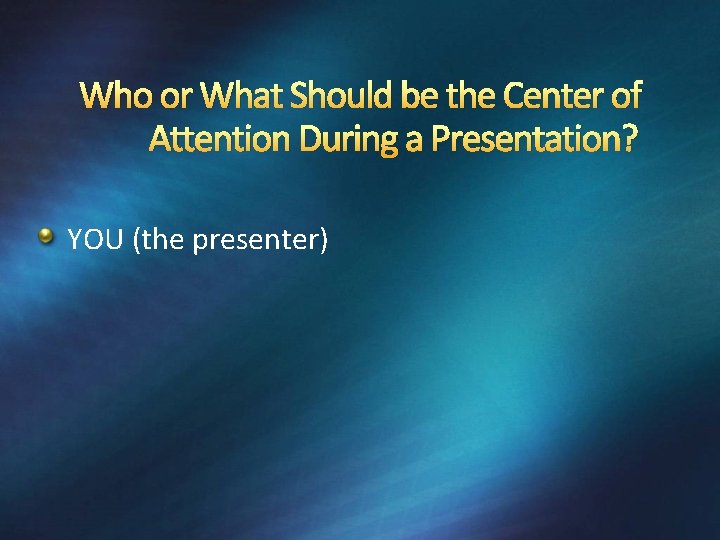 Who or What Should be the Center of Attention During a Presentation? YOU (the