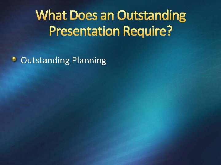 What Does an Outstanding Presentation Require? Outstanding Planning 