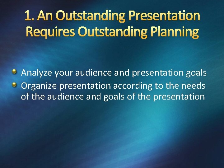 1. An Outstanding Presentation Requires Outstanding Planning Analyze your audience and presentation goals Organize