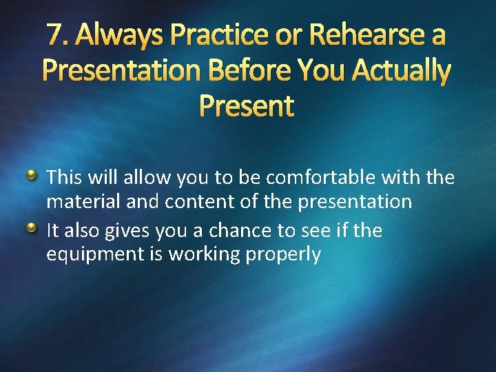 7. Always Practice or Rehearse a Presentation Before You Actually Present This will allow