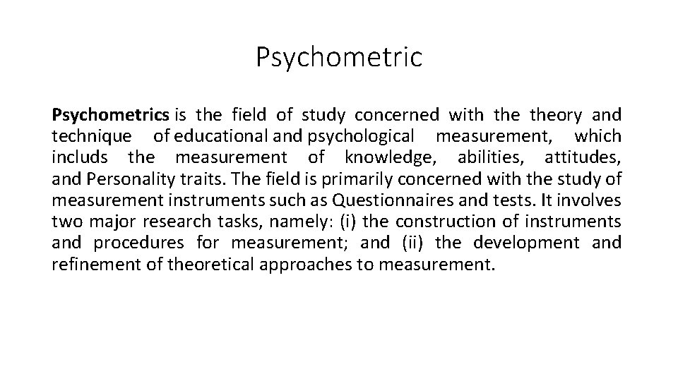 Psychometrics is the field of study concerned with theory and technique of educational and