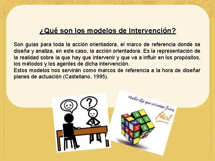 ¿Qué son los modelos de Intervención? Son guías para toda la acción orientadora, el