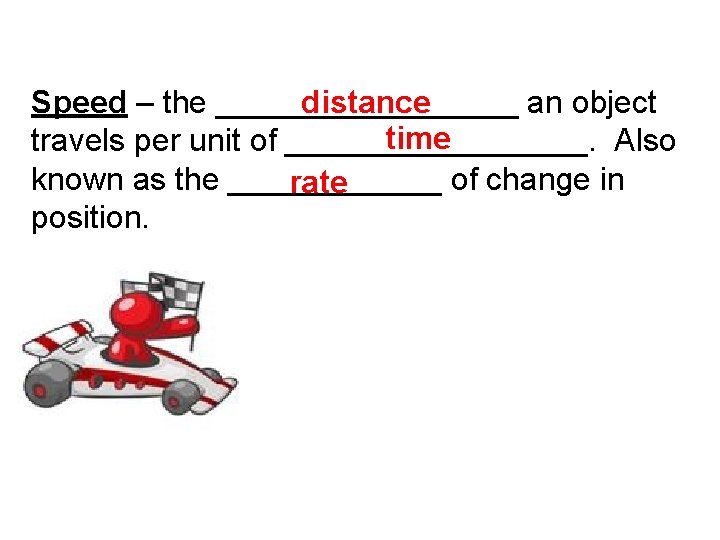 Speed – the _________ distance an object time travels per unit of _________. Also