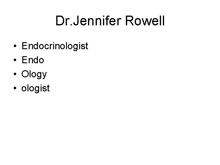 Dr. Jennifer Rowell • • Endocrinologist Endo Ology ologist 