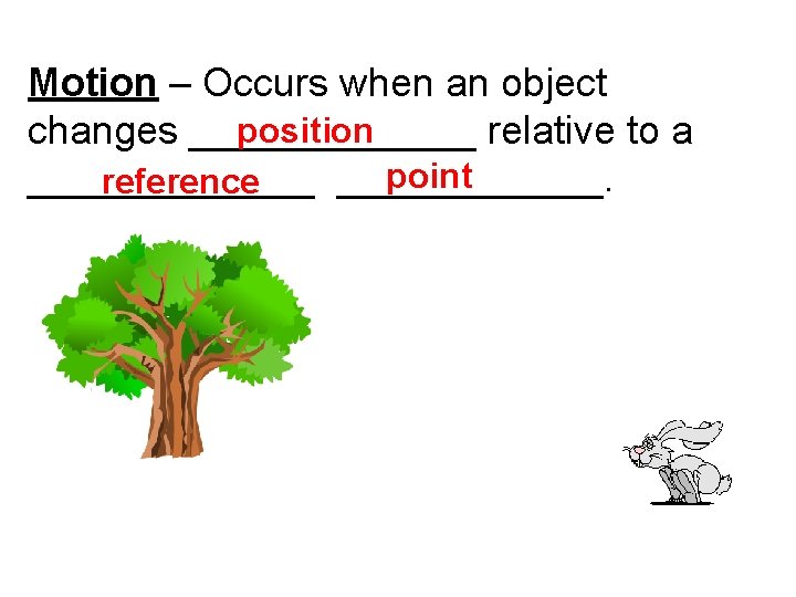 Motion – Occurs when an object position changes _______ relative to a point _______.