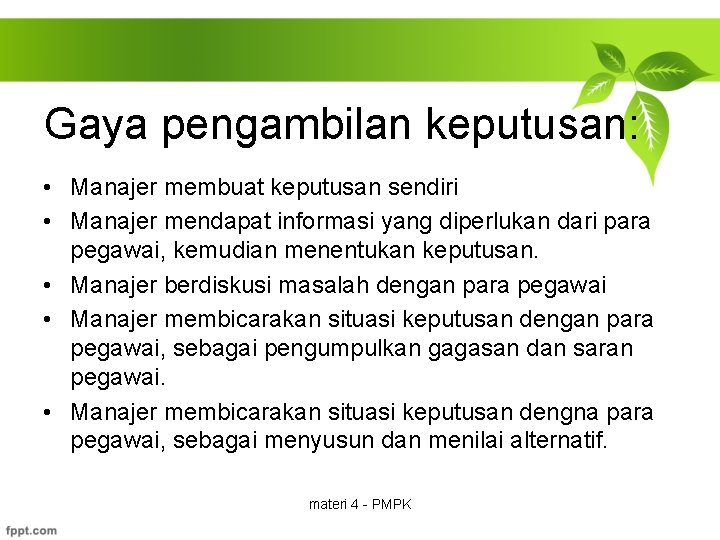 Gaya pengambilan keputusan: • Manajer membuat keputusan sendiri • Manajer mendapat informasi yang diperlukan