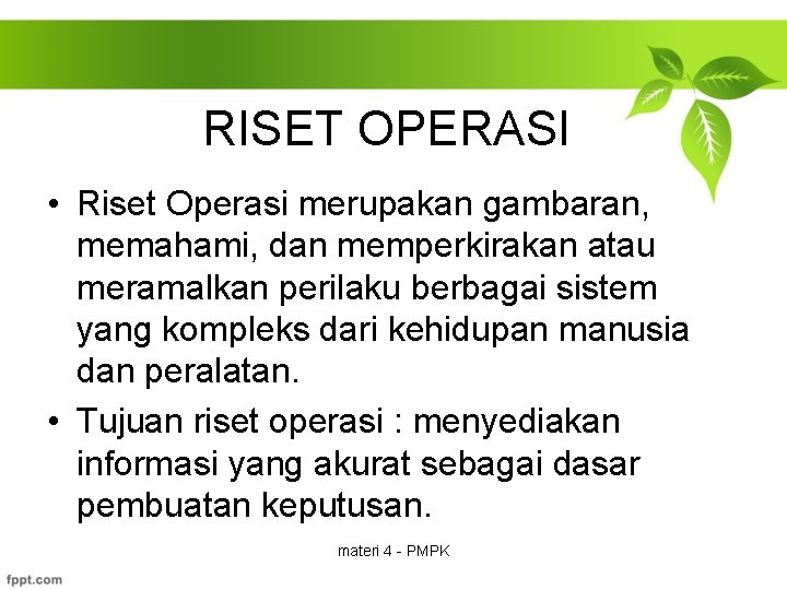 RISET OPERASI • Riset Operasi merupakan gambaran, memahami, dan memperkirakan atau meramalkan perilaku berbagai