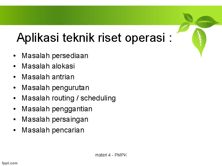 Aplikasi teknik riset operasi : • • Masalah persediaan Masalah alokasi Masalah antrian Masalah