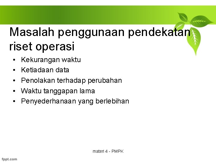 Masalah penggunaan pendekatan riset operasi • • • Kekurangan waktu Ketiadaan data Penolakan terhadap