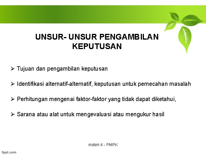 UNSUR- UNSUR PENGAMBILAN KEPUTUSAN Ø Tujuan dan pengambilan keputusan Ø Identifikasi alternatif-alternatif, keputusan untuk