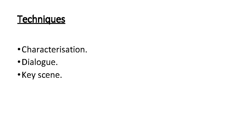 Techniques • Characterisation. • Dialogue. • Key scene. Techniques • Characterisation. • Dialogue. • Key scene.