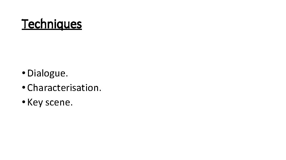 Techniques • Dialogue. • Characterisation. • Key scene. Techniques • Dialogue. • Characterisation. • Key scene.